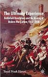The ultimate experience : battlefield revelations and the making of modern war culture, 1450-2000