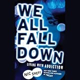 We All Fall Down: Living with Addiction ~ Nic Sheff