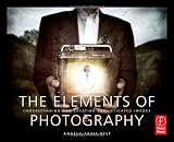 The Elements of Photography: Understanding and Creating Sophisticated Images