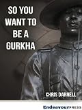 So You Want To Be A Gurkha