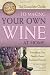 The Complete Guide to Making Your Own Wine at Home: Everything You Need to Know Explained Simply (Back-To-Basics) (Back to Basics)