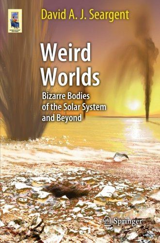 Weird Worlds: Bizarre Bodies of the Solar System and Beyond (Astronomers' Universe)