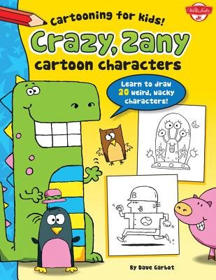 Crazy Zany Cartoon Characters( Learn to Draw 20 Weird Wacky Characters!)[CRAZY ZANY CARTOON CHARACTERS][Paperback]