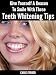 Teeth Whitening: Give Yourself A Reason To Smile With These Teeth Whitening Tips