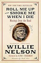 Roll Me Up and Smoke Me When I Die: Musings from the Road Roll Me Up and Smoke Me When I Die: Musings from the Road