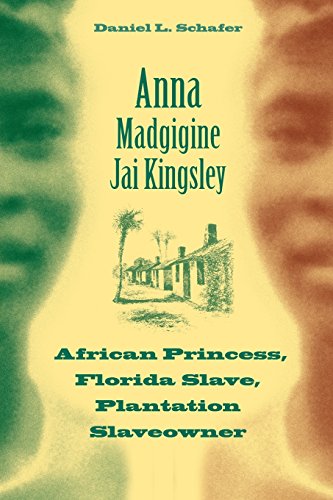 Anna Madgigine Jai Kingsley: African Princess, Florida Slave, Plantation Slaveowner, by Daniel L. Schafer