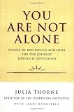 You Are Not Alone: Words of Experience and Hope for the Journey Through Depression