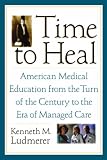 Time to Heal: American Medical Education from the Turn of the Century to the Era of Managed Care
