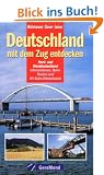 Deutschland mit dem Zug entdecken - Nord- und Westdeutschland. Informationen, Bahn-Routen und 99 Bahn-Erlebnisziele