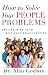 How to Solve Your People Problems: Dealing with Your Difficult Relationships