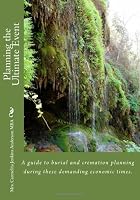 Planning the Ultimate Event: A guide to burial and cremation planning during these demanding economic times. (Volume 1)