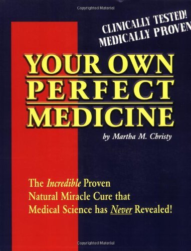 By Martha M. Christy Your Own Perfect Medicine: The Incredible Proven Natural Miracle Cure that Medical Science Has Never (3rd) [Paperback]