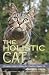 The Holistic Cat: A Complete Guide to Wellness for a Healthier, Happier Cat