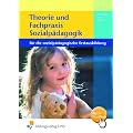 Theorie und Fachpraxis Sozialp�dagogik f�r die sozialp�dagogische Erstausbildung. Lehr-/Fachbuch