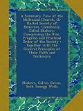 A Summary View of the Millennial Church, Or United Society of Believers, Commonly Called Shakers: Comprising the Rise, Progress and Practical Order of ... Principles of Their Faith and Testimony