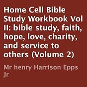 Home Cell Bible Study Workbook, Volume II: Bible Study, Faith, Hope, Love, Charity, and Service to Others | [Henry Harrison Epps Jr.]