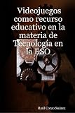 Videojuegos como recurso educativo en la materia de Tecnolog���a en la ESO (Spanish Edition)