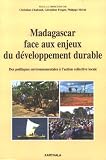 Madagascar face aux enjeux du d�veloppement durable : Des politiques environnementales � l'action collective locale