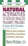 Natural Alternatives to Nexium, Maalox, Tagamet, Prilosec & Other Acid Blockers: What to Use to Relieve Acid Reflux, Heartburn, and Gastric Ailments