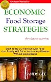 Economic Food Storage Strategies for Disaster Survival: Start Today and Have Enough Food Your Family Will Eat to Survive Any Disaster without Going Broke