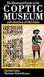 The Illustrated Guide to the Coptic Museum and Churches of Old Cairo