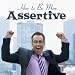 How to Be Assertive and Get What You Want