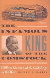 The Infamous King of the Comstock: William Sharon and the Gilded Age in the West (Wilber S. Shepperson Series in Nevada History)