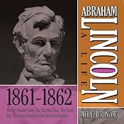 Abraham Lincoln: A Life 1861-1862: The Fort Sumter Crisis, The Hundred Days, The Phony War, The Lincoln Family in the ExecutiveMansion | [Michael Burlingame]