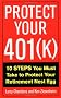Protect Your 401(k): 10 Steps You Must Take to Protect Your Retirement Nest Egg