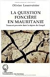 La question fonciere en Mauritanie: Terres et pouvoirs dans la region du Gorgol (Collection Anthropologie--Connaissance des hommes) (French Edition)