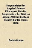 Brgermeister (Los Angeles): Antonio Villaraigosa, Liste Der Brgermeister Der Stadt Los Angeles, William Stephens, Richard Riordan, James Hahn - 