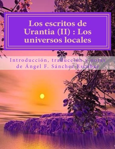 Los escritos de Urantia (II)  Los universos locales: Nueva traducciÃ³n con citas bÃ­blicas y anotaciones (Volume 2) (Spanish Edition)