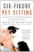 Six-Figure Pet Sitting: Catapult Your Pet Sitting Business to Unlimited Success Six-Figure Pet Sitting: Catapult Your Pet Sitting Business to Unlimited Success