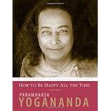 How to Be Happy All the Timeby Paramhansa Yogananda