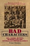 Bad characters : sex, crime, mutiny, murder and the Australian Imperial Force