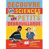D�couvre les sciences avec les petits d�brouillards : 39 exp�riences faciles et amusantes