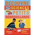 D�couvre les sciences avec les petits d�brouillards : 39 exp�riences faciles et amusantes