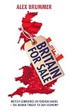 Britain for sale : British companies in foreign hands - the hidden threat to our economy