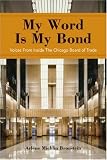 Chicago Board Of Trade. My Word Is My Bond: Voices from Inside the Chicago Board of Trade.