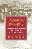 Sarajevo, 1941-1945: Muslims, Christians, and Jews in Hitler's Europe