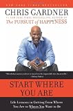 Start Where You are: Life Lessons in Getting from Where You are to Where You Want to be