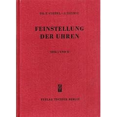 Die Feinstellung der Uhren. Ein Anleitungs- und Nachschlagewerk in 2 Teilen