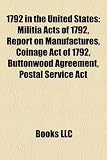1792 in the United States: Militia Acts of 1792, Report on Manufactures, Coinage Act of 1792, Buttonwood Agreement, Postal Service ACT