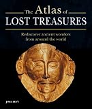 The atlas of lost treasures : rediscover ancient wonders from around the world