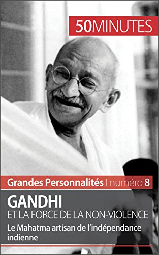 Gandhi et la force de la non-violence: Le Mahatma artisan de l'indépendance indienne (Grandes Personnalités t. 8) (French Edition)