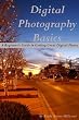 Digital Photography Basics: A Beginner s Guide to Getting Great Digital Photos