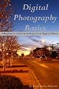 Digital Photography Basics: A Beginner's Guide to Getting Great Digital Photos