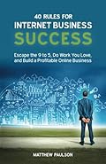 40 Rules for Internet Business Success: Escape the 9 to 5, Do Work You Love, and Build a Profitable Online Business