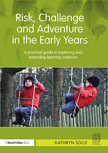 Risk, Challenge and Adventure in the Early Years: A practical guide to exploring and extending learning outdoors