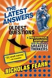 The Latest Answers to the Oldest Questions: A Philosophical Adventure with the Worlds Greatest Thinkers
